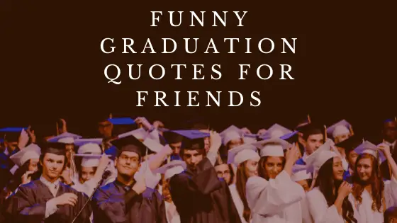 Funny Graduation Quotes for Friends